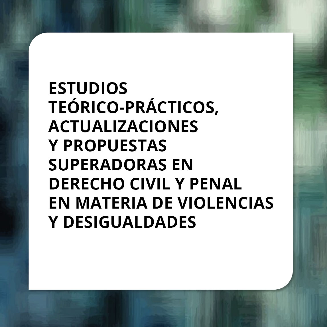 Estudios teórico- prácticos, actualizaciones y propuestas superadoras en derecho civil y penal en materia de violencias y desigualdades – Autogestionado –